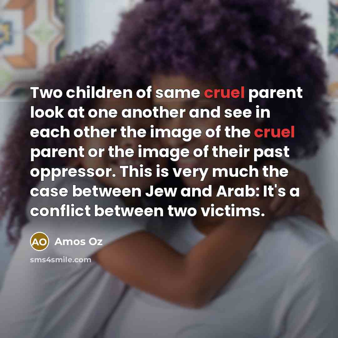“Two children of same cruel parent look at one another…” quote by Amos Oz