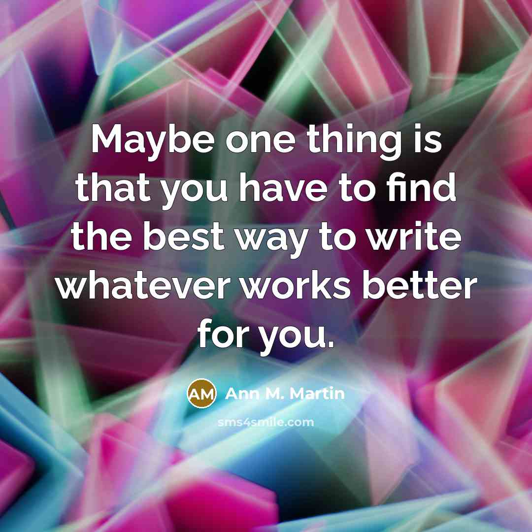 “Maybe one thing is that you have to find the…” quote by Ann M. Martin