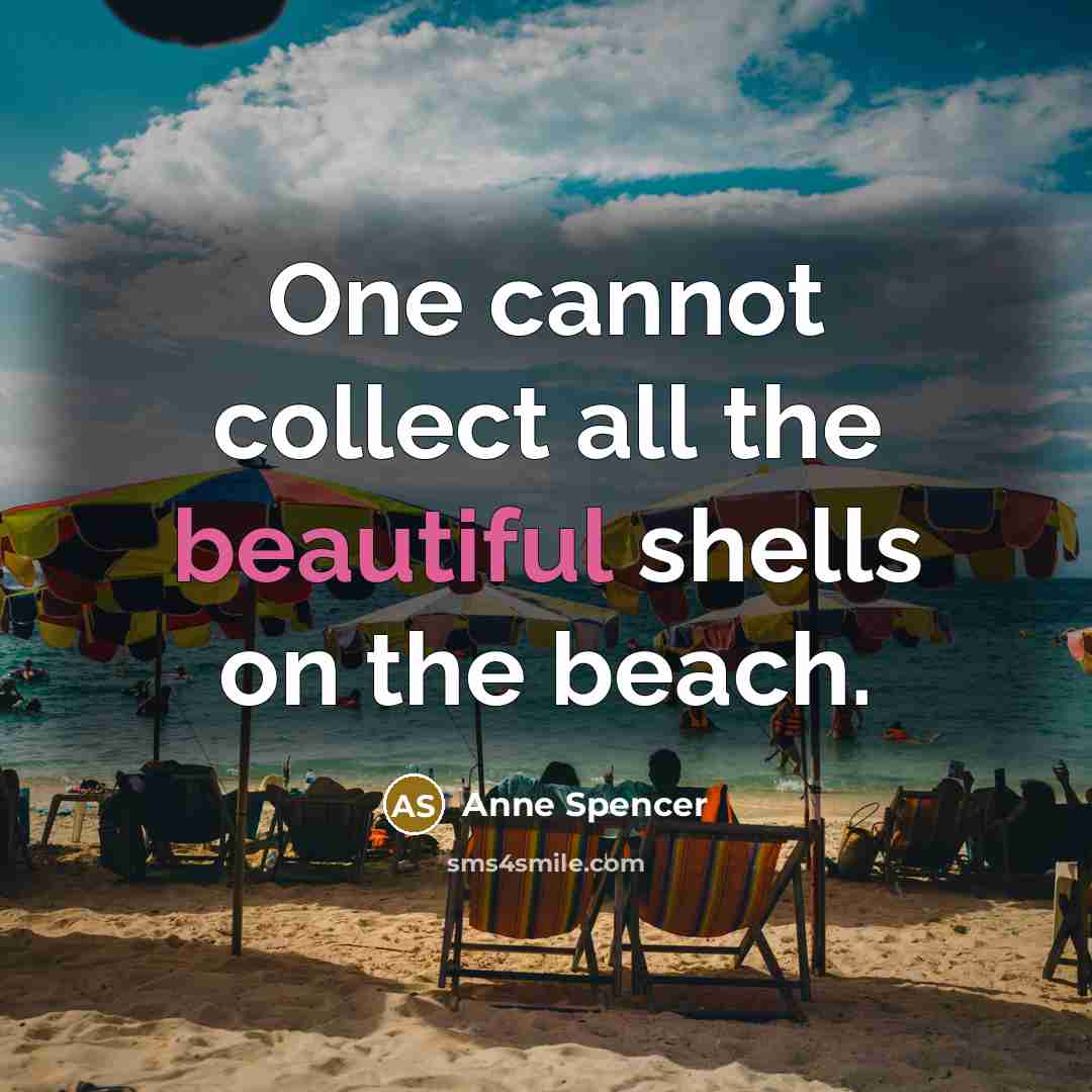 “One cannot collect all the beautiful shells on the beach.…” quote by Anne Spencer