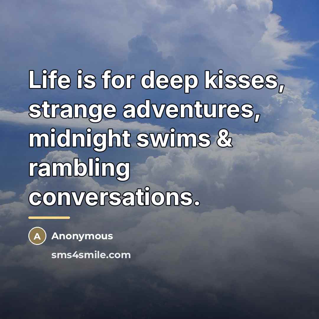 “Life is for deep kisses, strange adventures, midnight swims &…” quote by Anonymous