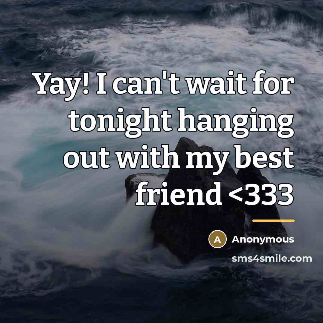 “Yay! I can't wait for tonight hanging out with my best friend” quote by Anonymous