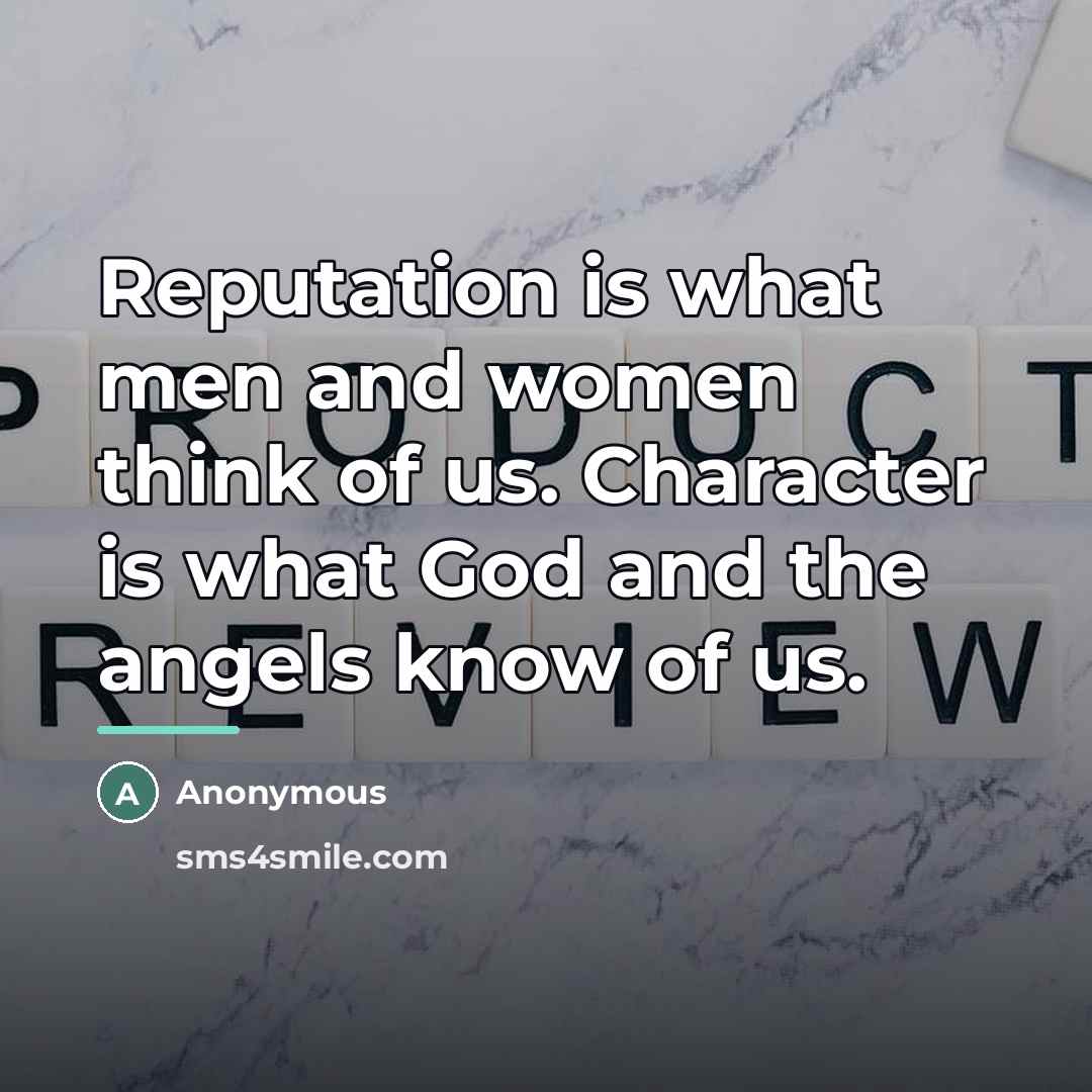 “Reputation is what men and women think of us. Character…” quote by Anonymous