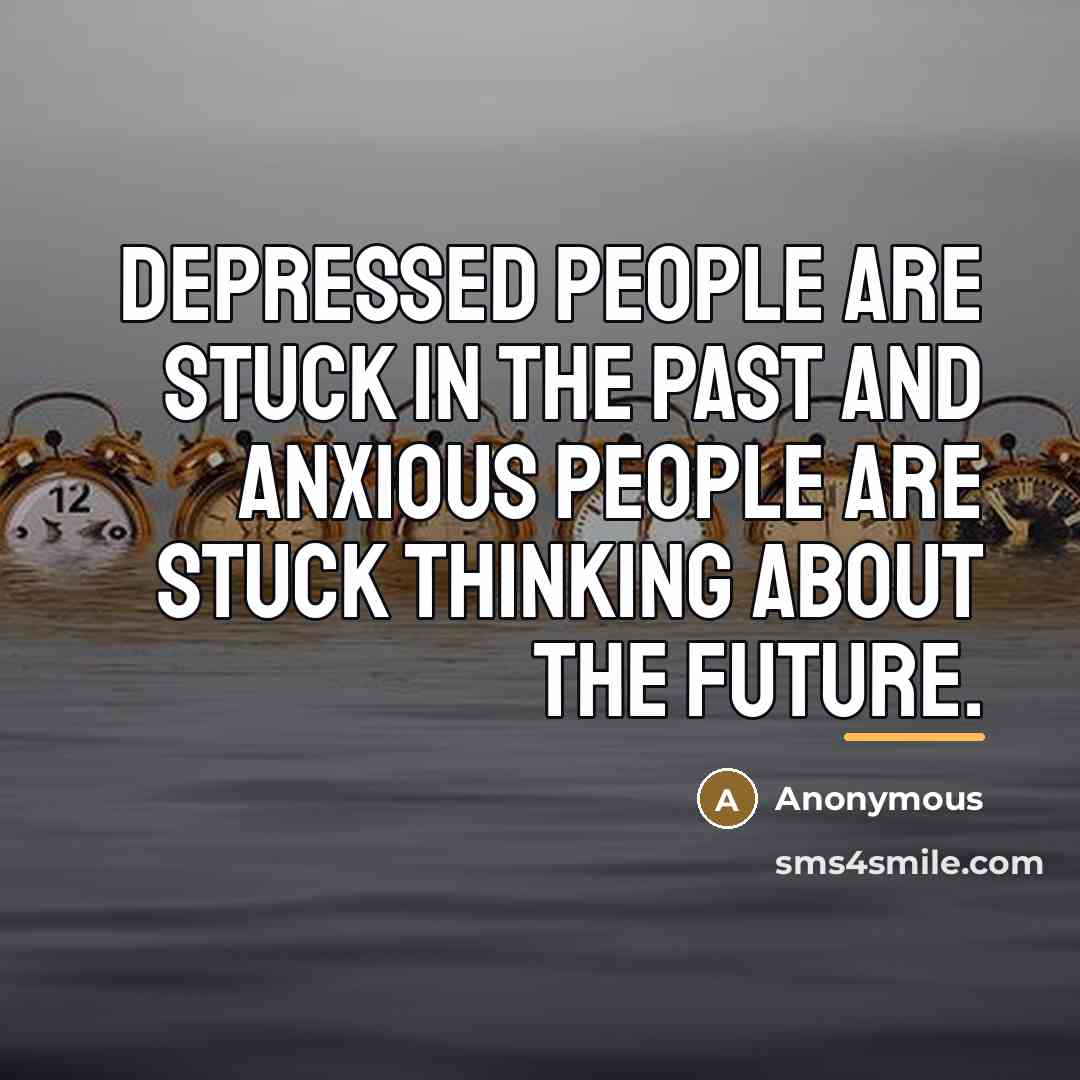 “Depressed people are stuck in the past and anxious people…” quote by Anonymous