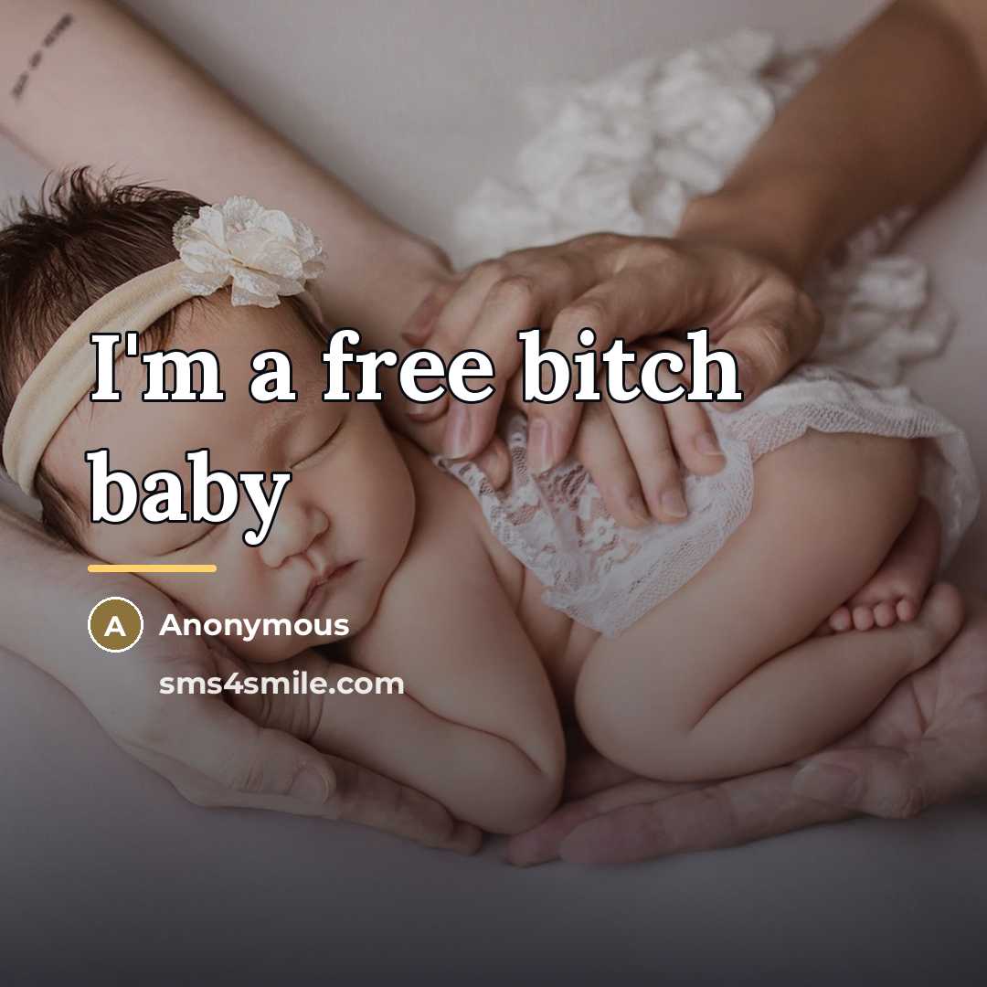 “I'm a free bitch baby…” quote by Anonymous