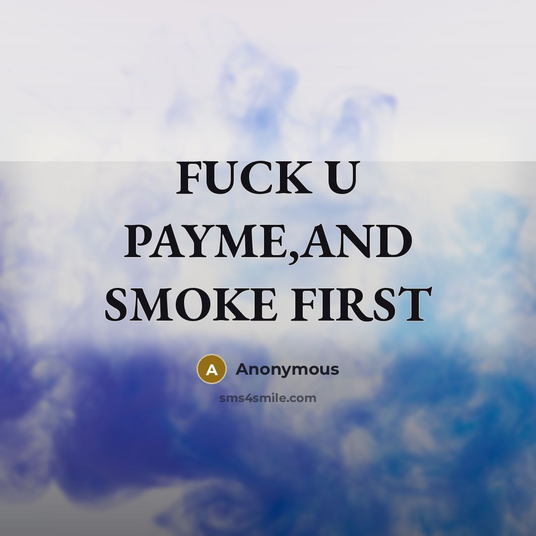 “FUCK U PAYME,AND SMOKE FIRST” quote by Anonymous