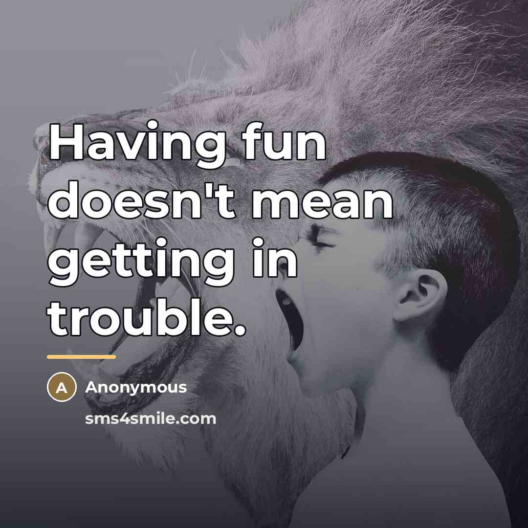 “Having fun doesn't mean getting in trouble.…” quote by Anonymous