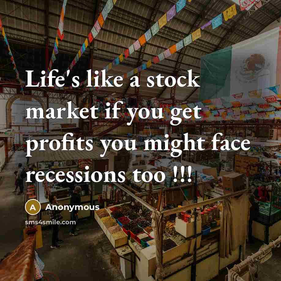 “Life's like a stock market if you get profits you might face recessions too !!!” quote by Anonymous