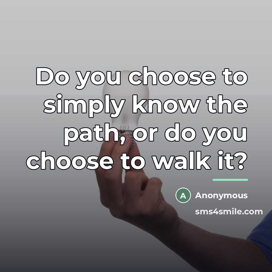 “Do you choose to simply know the path, or do…” quote by Anonymous