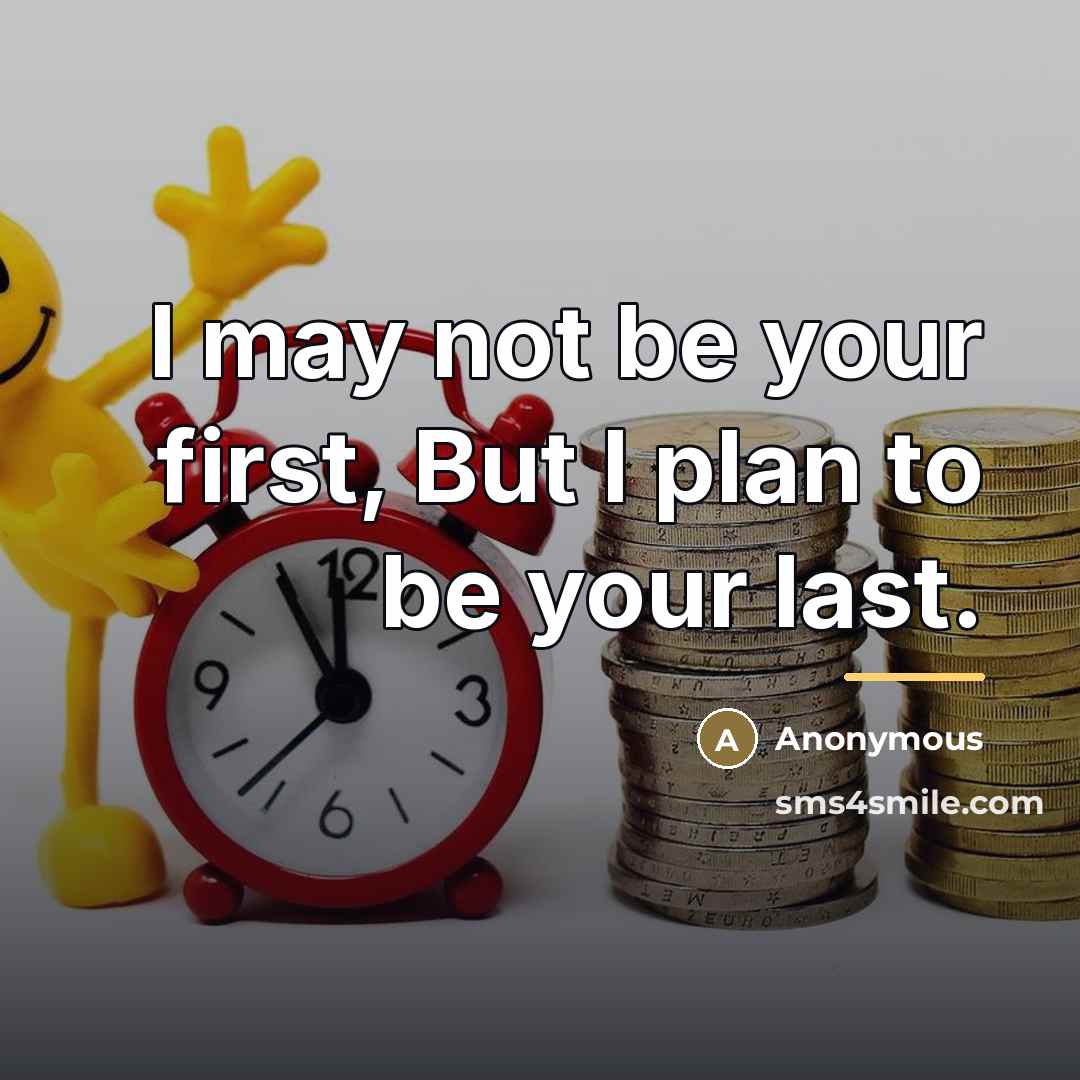“I may not be your first, But I plan to…” quote by Anonymous