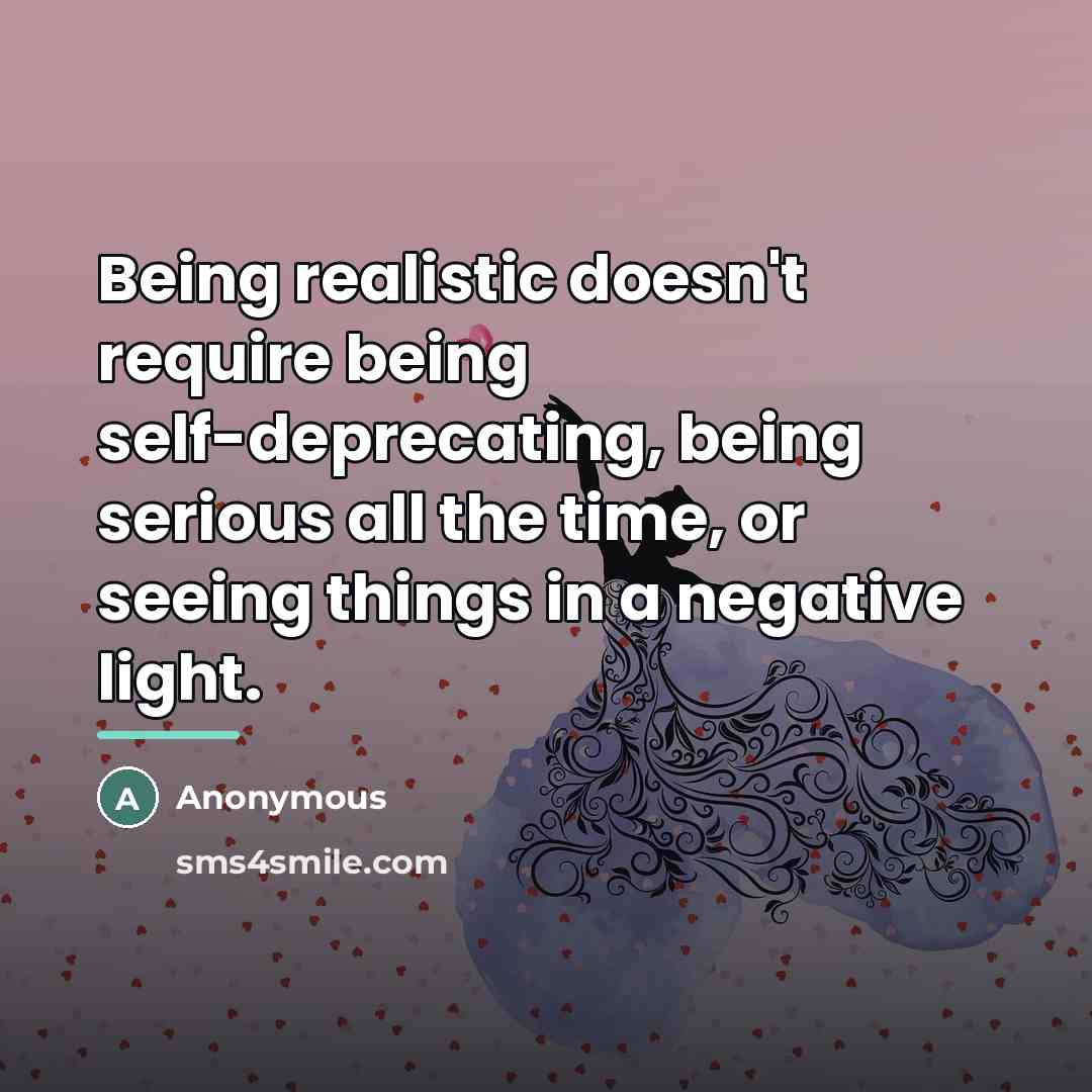 “Being realistic doesn't require being self-deprecating, being serious all the…” quote by Anonymous