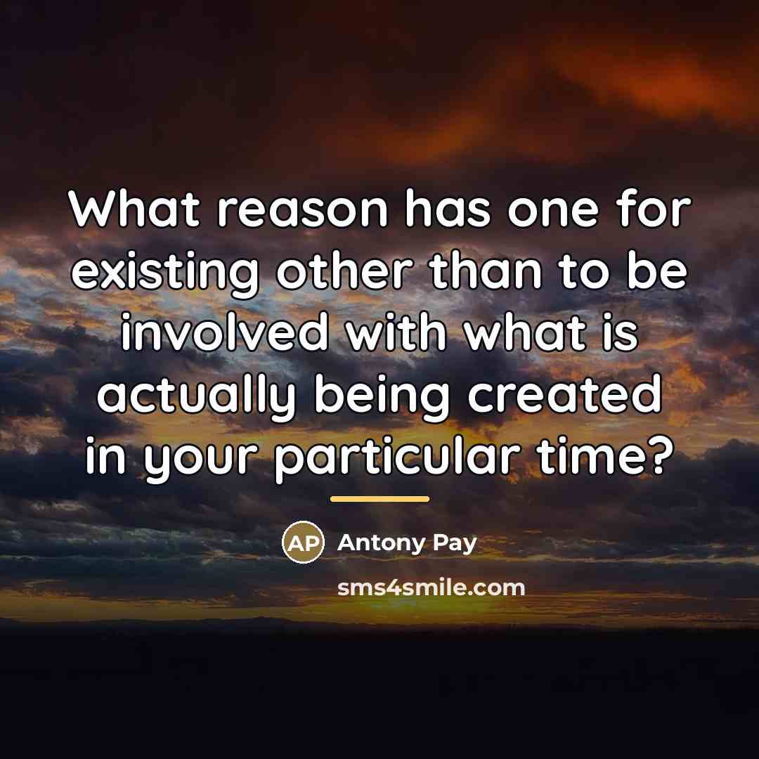 “What reason has one for existing other than to be…” quote by Antony Pay