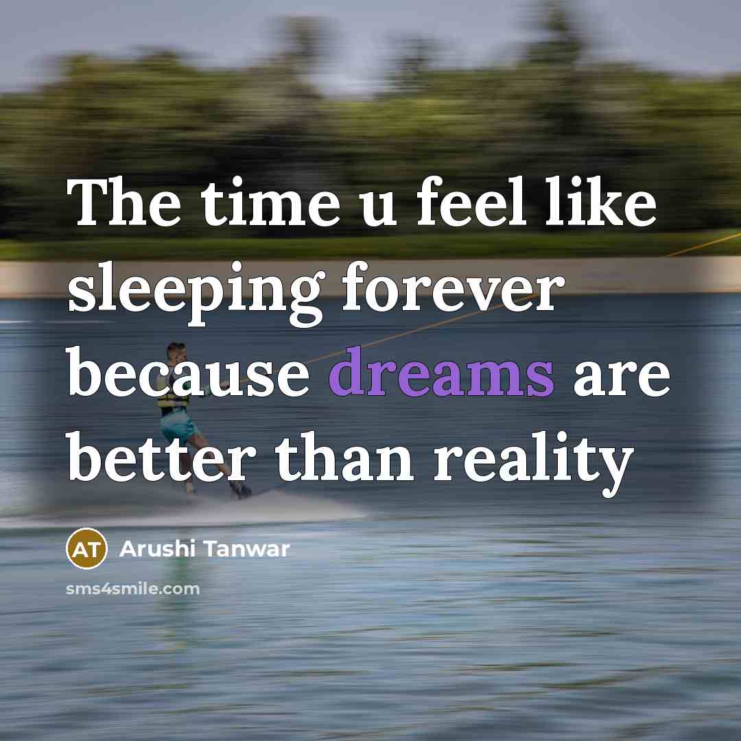“The time u feel like sleeping forever because dreams are…” quote by Arushi Tanwar