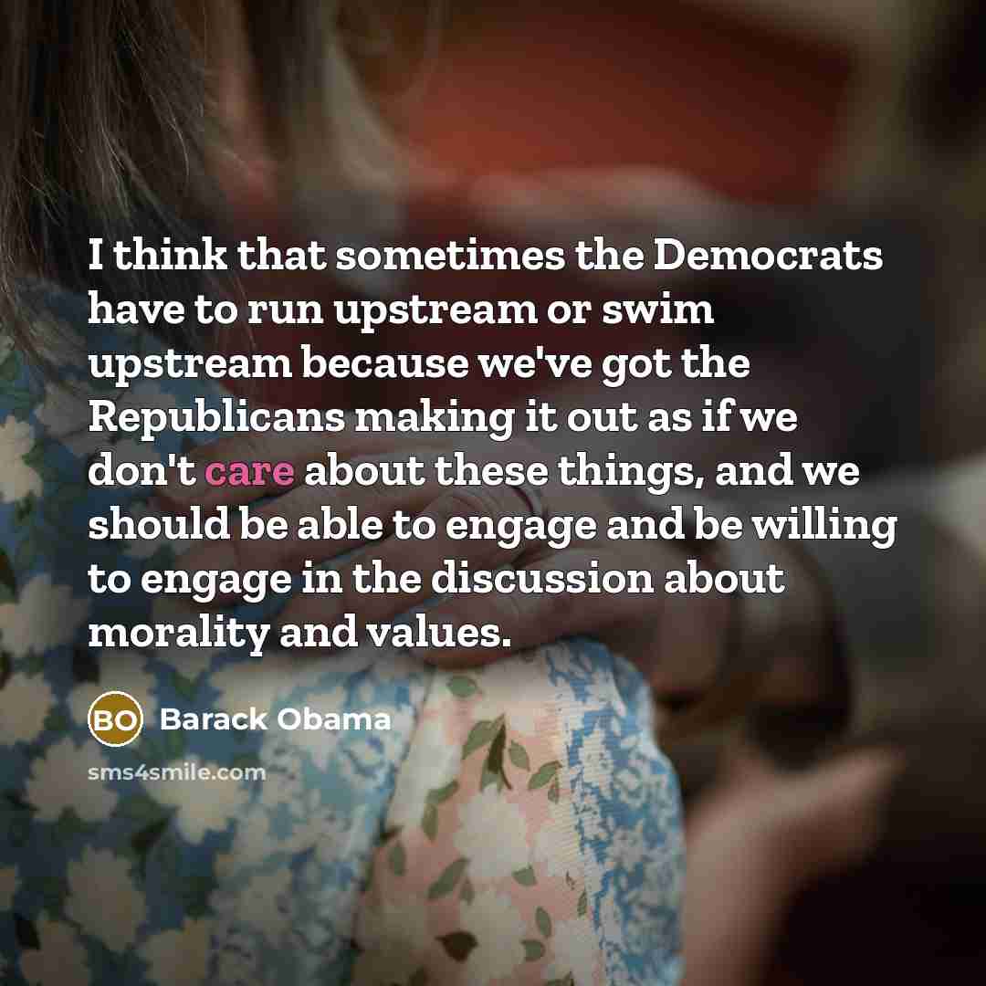 “I think that sometimes the Democrats have to run upstream…” quote by Barack Obama