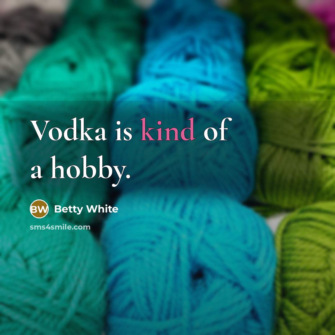 “Vodka is kind of a hobby.…” quote by Betty White