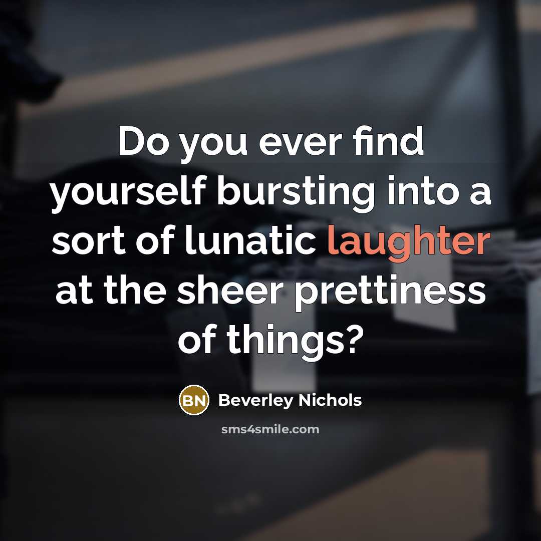 “Do you ever find yourself bursting into a sort of…” quote by Beverley Nichols