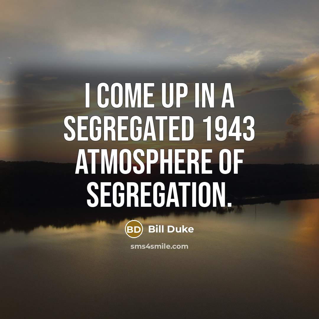 “I come up in a segregated 1943 atmosphere of segregation.…” quote by Bill Duke