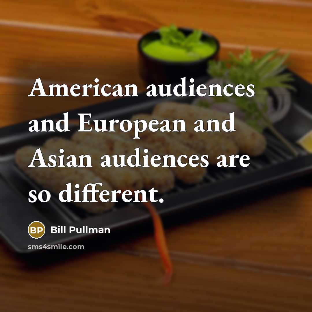 “American audiences and European and Asian audiences are so different.…” quote by Bill Pullman