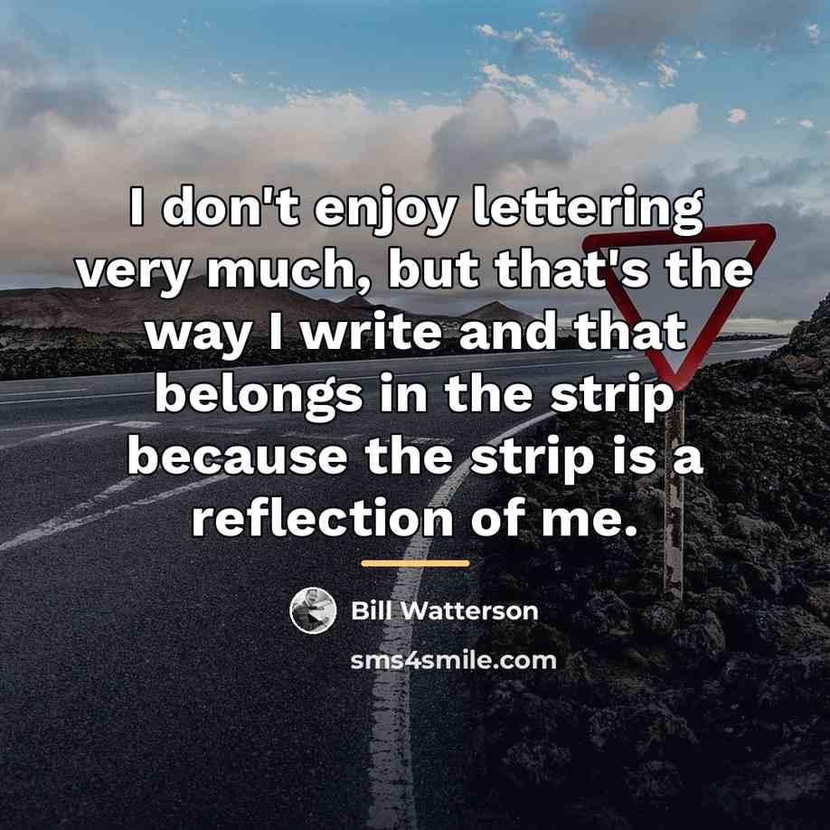 “I don't enjoy lettering very much, but that's the way…” quote by Bill Watterson