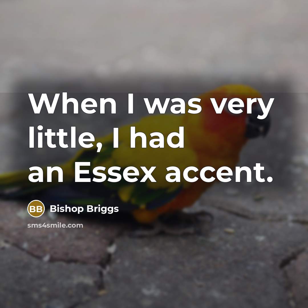 “When I was very little, I had an Essex accent.…” quote by Bishop Briggs
