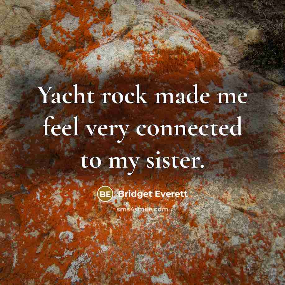 “Yacht rock made me feel very connected to my sister.…” quote by Bridget Everett