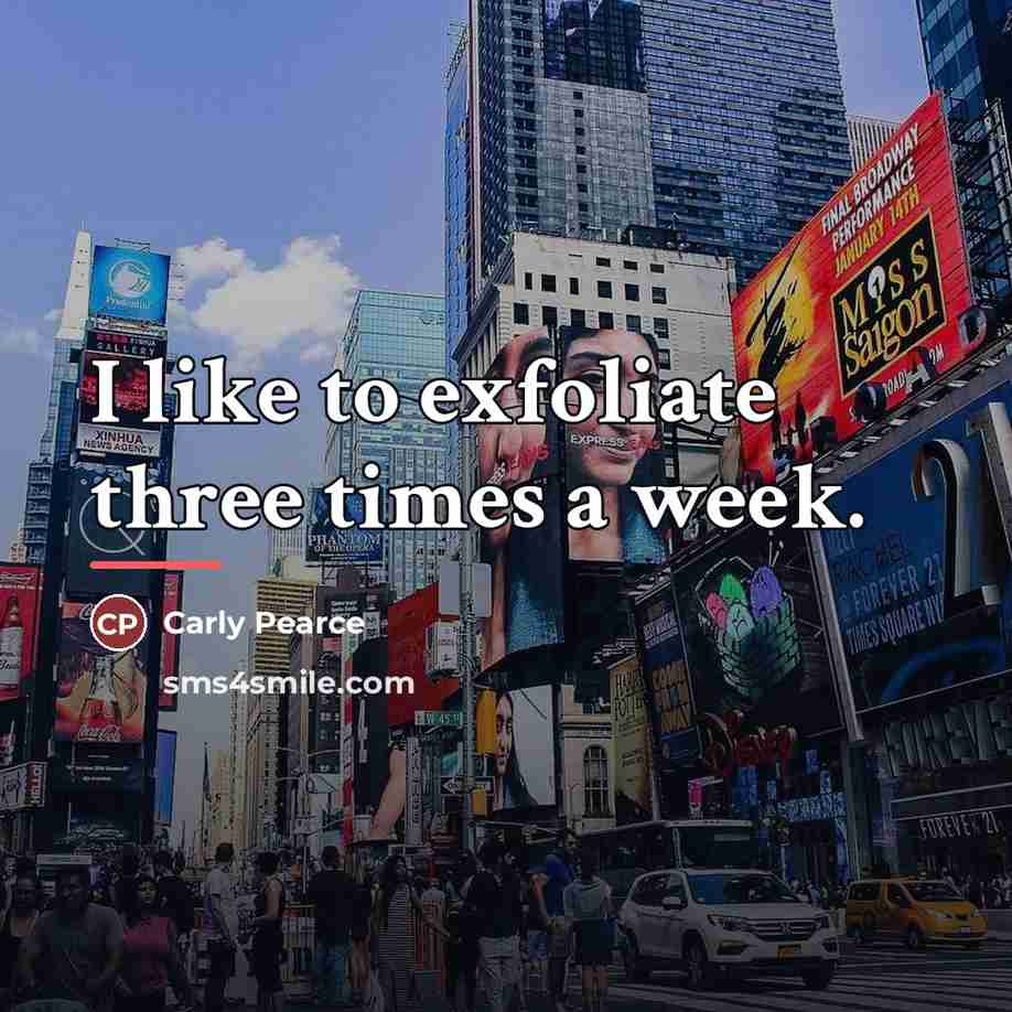 “I like to exfoliate three times a week.…” quote by Carly Pearce