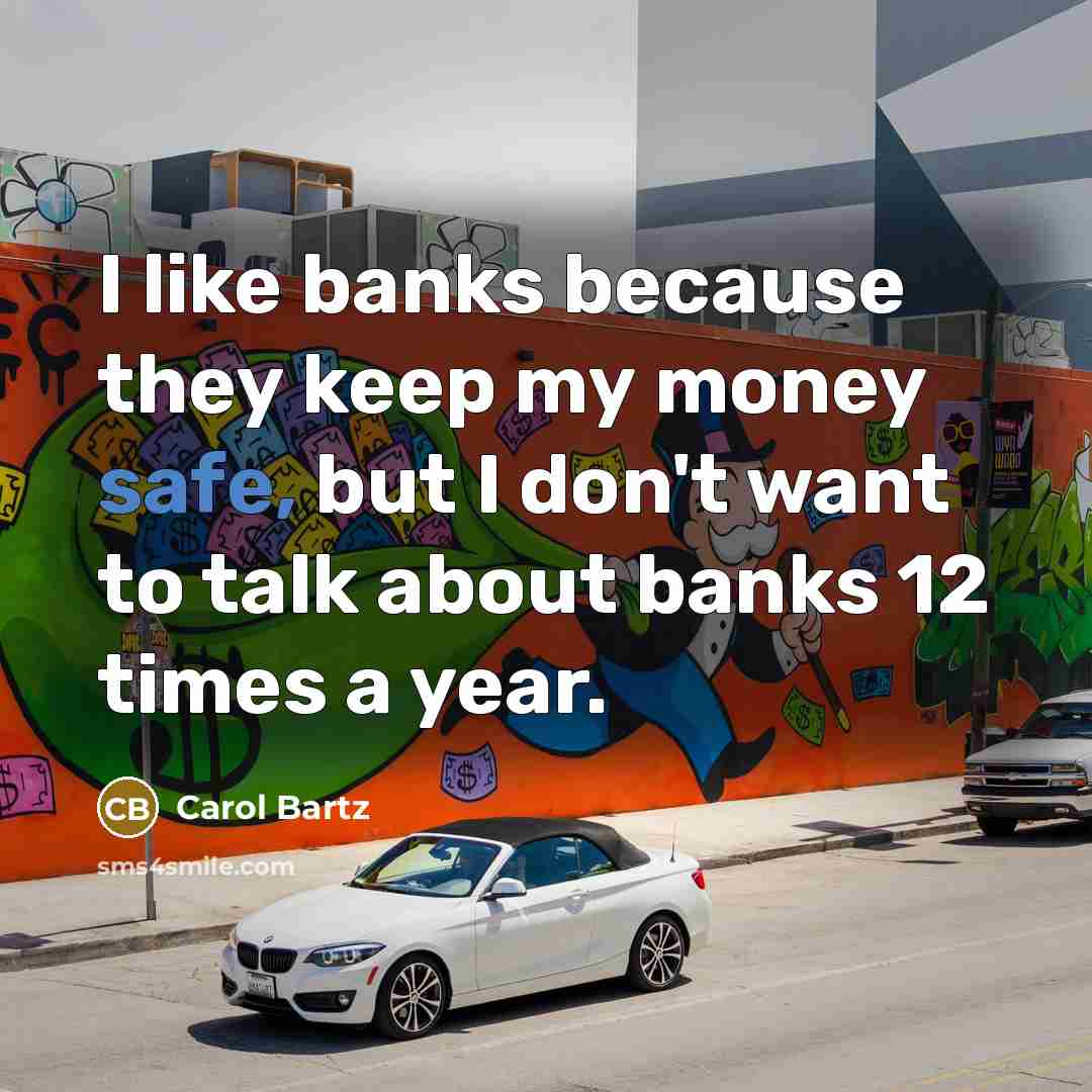 “I like banks because they keep my money safe, but…” quote by Carol Bartz