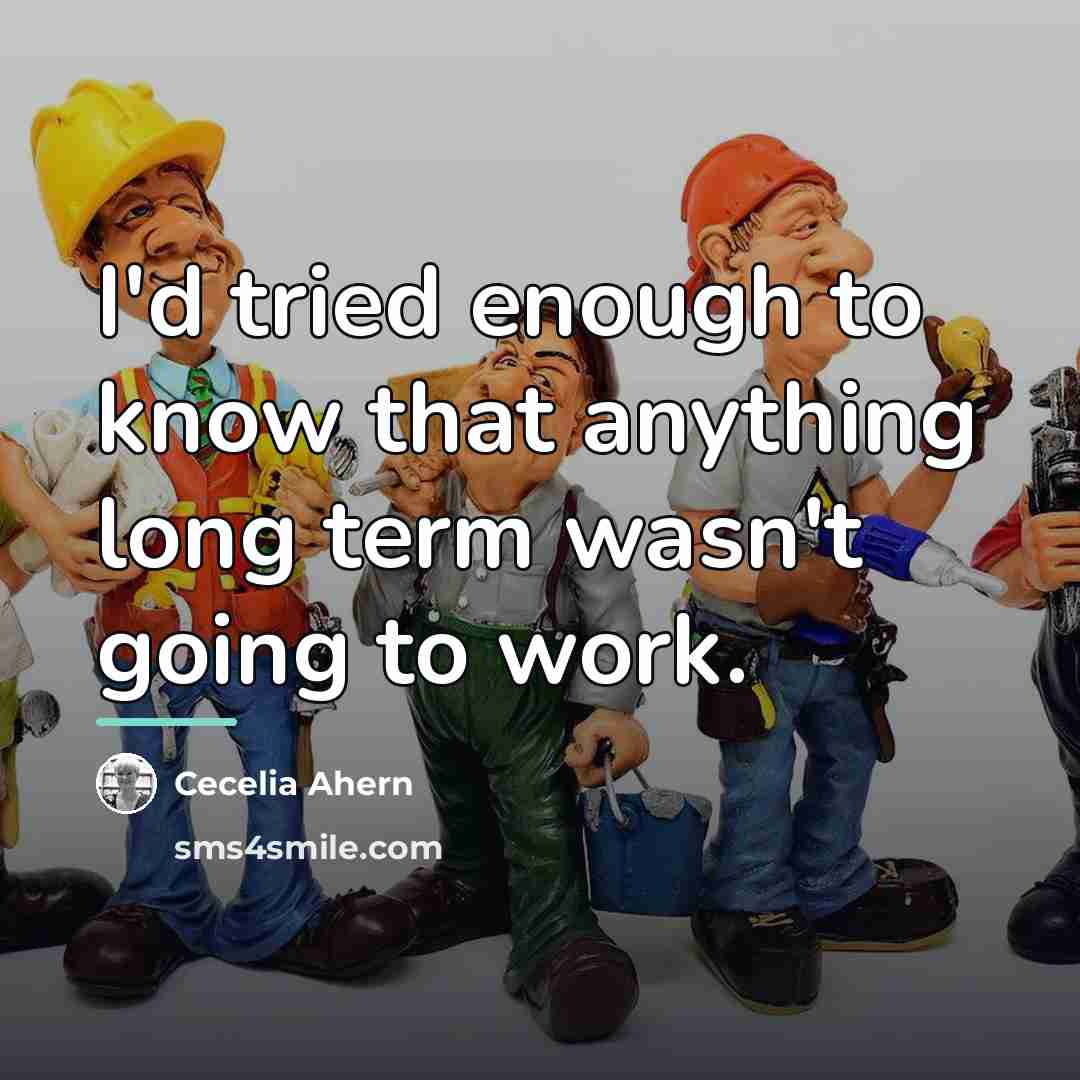“I'd tried enough to know that anything long term wasn't…” quote by Cecelia Ahern