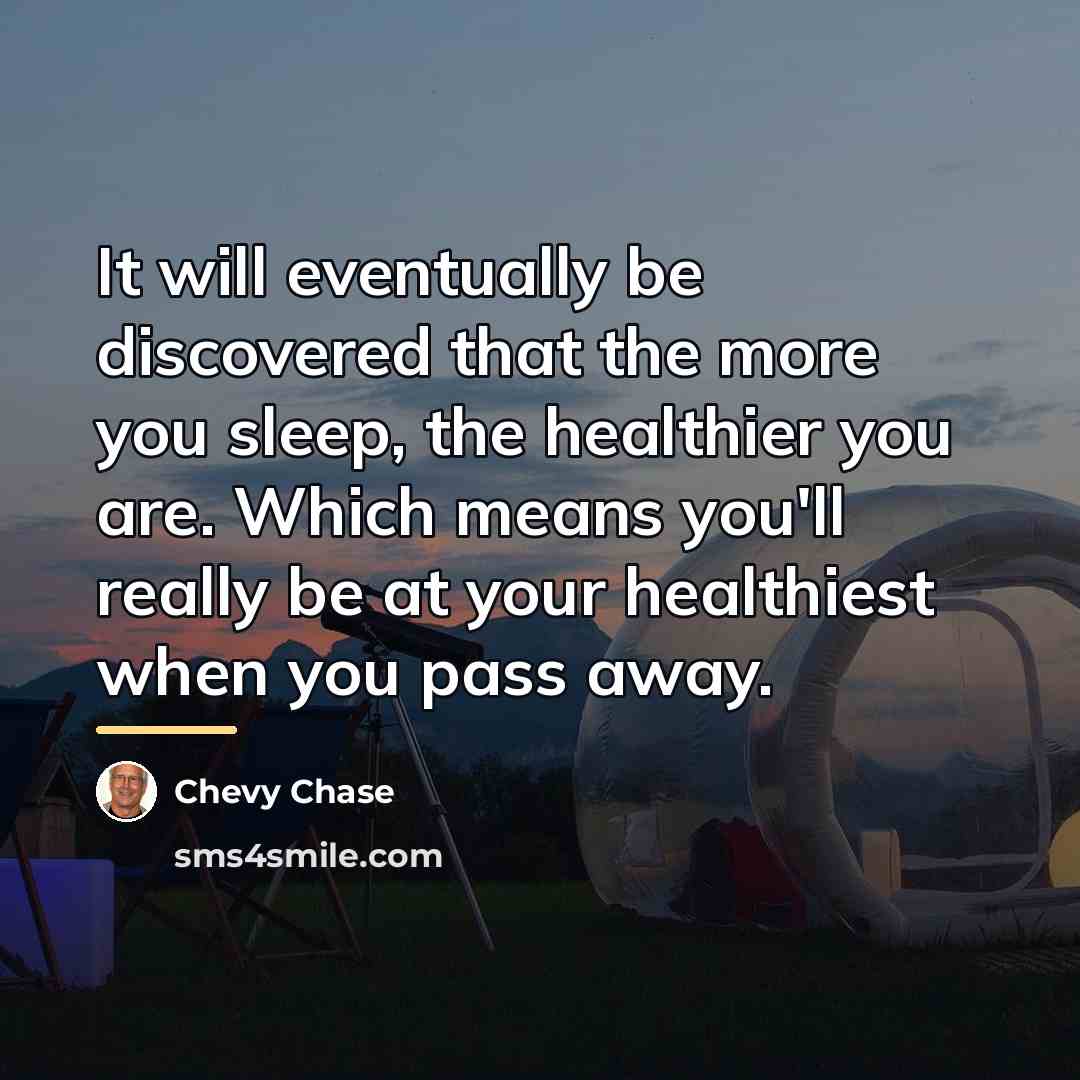 “It will eventually be discovered that the more you sleep,…” quote by Chevy Chase