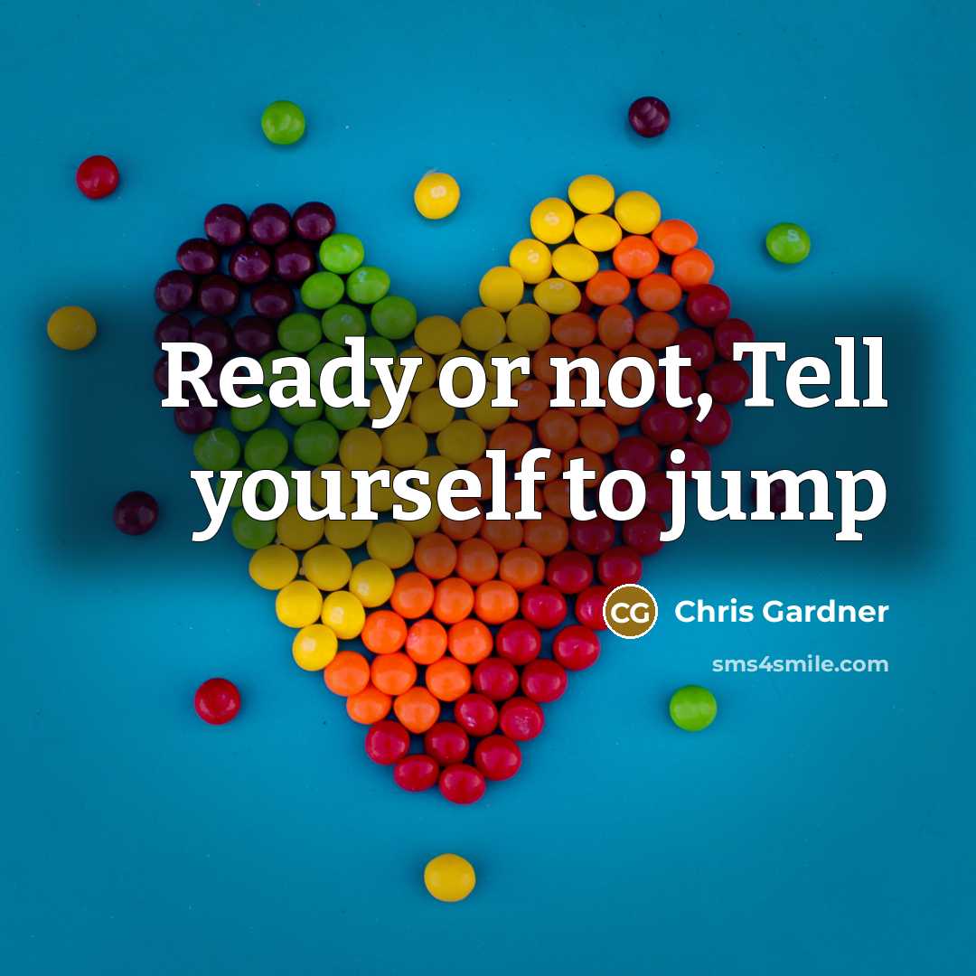 “Ready or not, Tell yourself to jump…” quote by Chris Gardner
