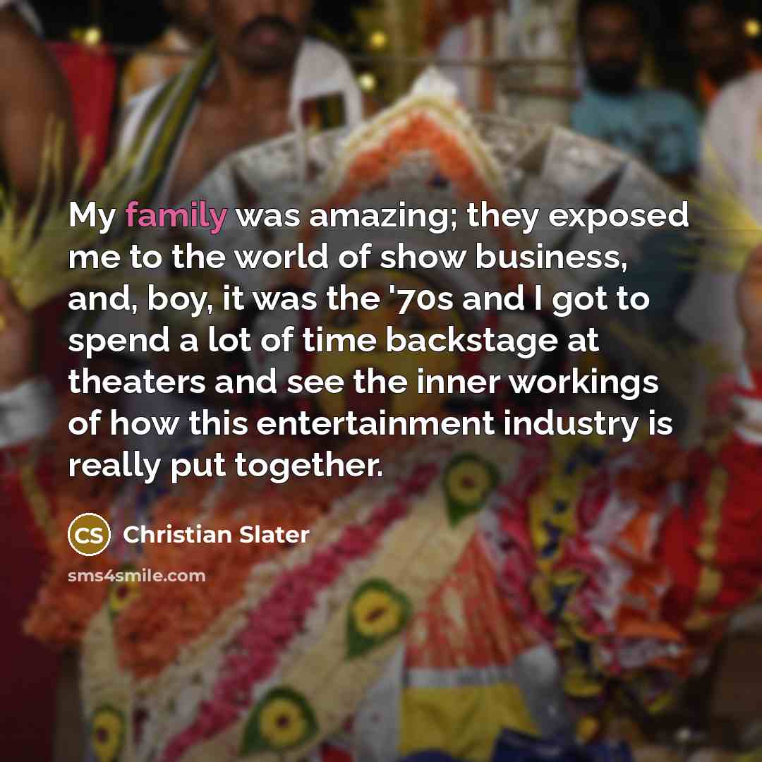 “My family was amazing; they exposed me to the world…” quote by Christian Slater