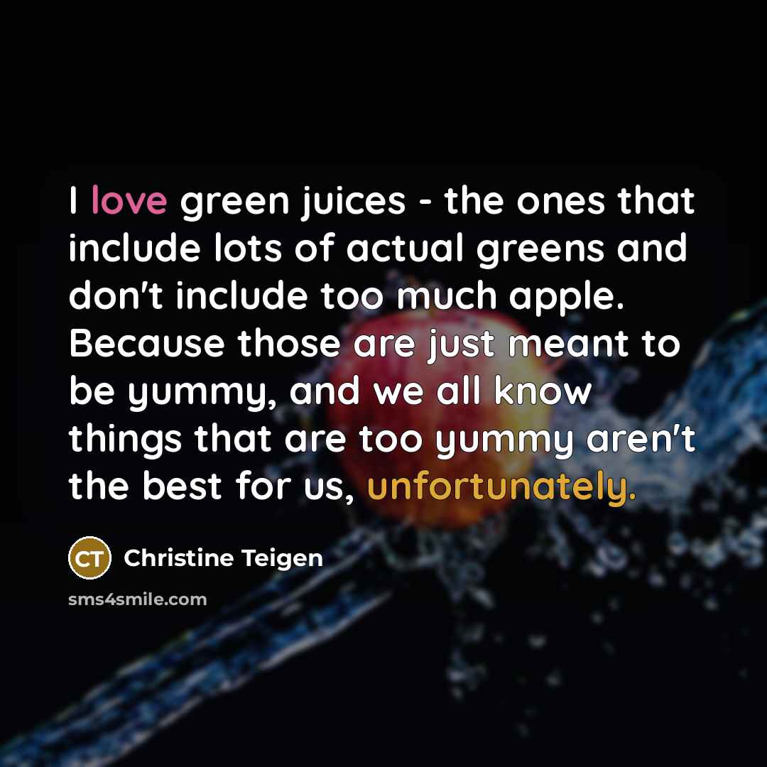 “I love green juices - the ones that include lots…” quote by Christine Teigen