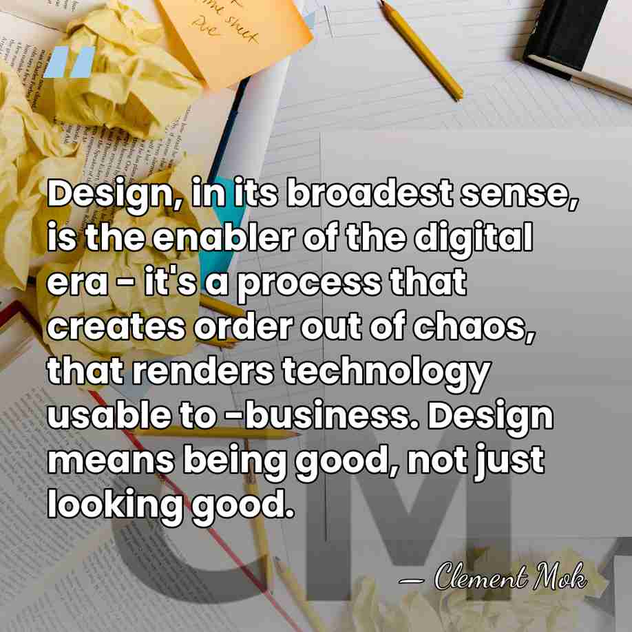 Design, in its broadest sense, is the enabler of the digital era&hellip; - Clement Mok