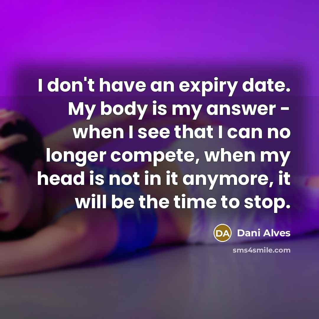 “I don't have an expiry date. My body is my…” quote by Dani Alves