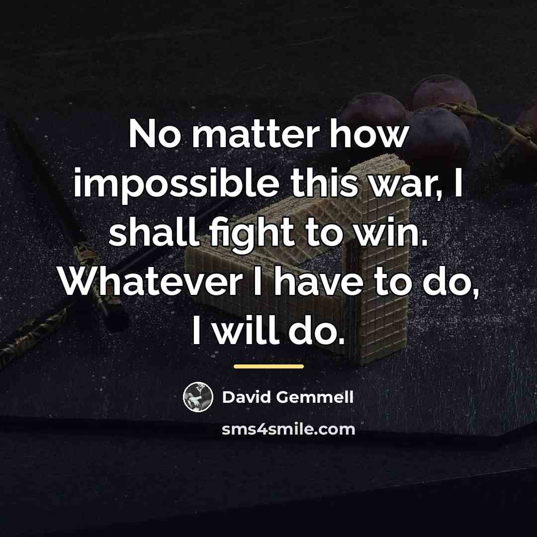 “No matter how impossible this war, I shall fight to…” quote by David Gemmell