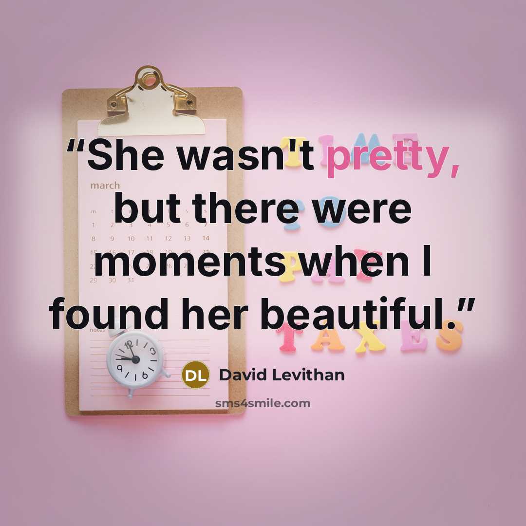 “She wasn't pretty, but there were moments when I found her beautiful.” quote by David Levithan