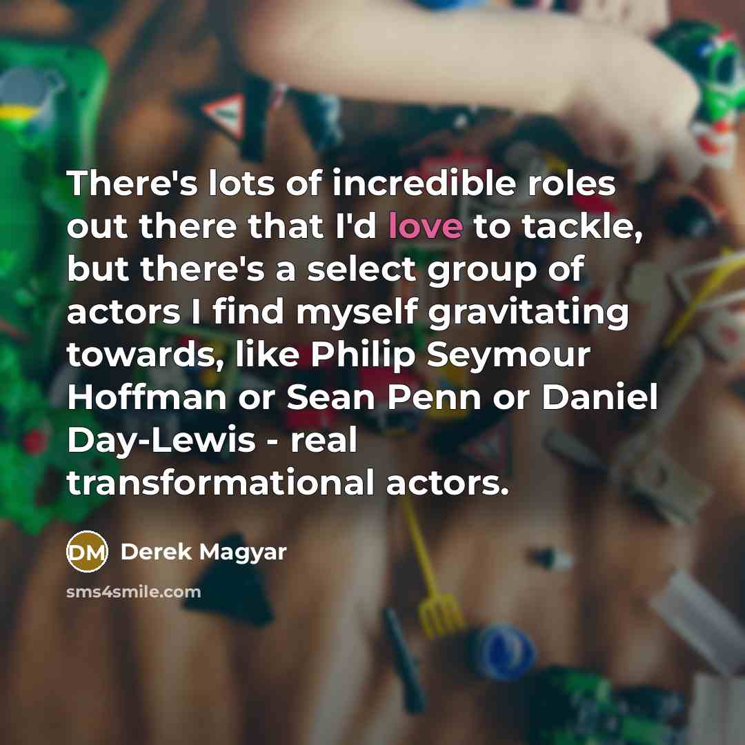 “There's lots of incredible roles out there that I'd love…” quote by Derek Magyar