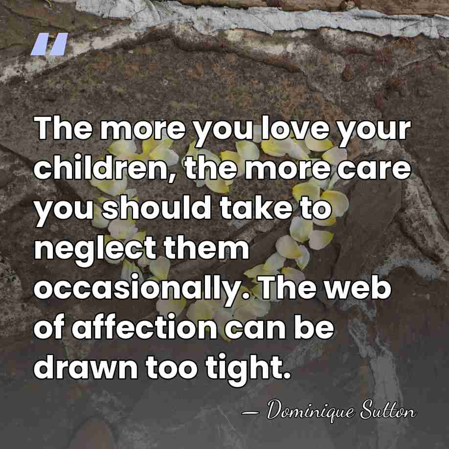 The more you love your children, the more care you should take&hellip; - Dominique Sutton