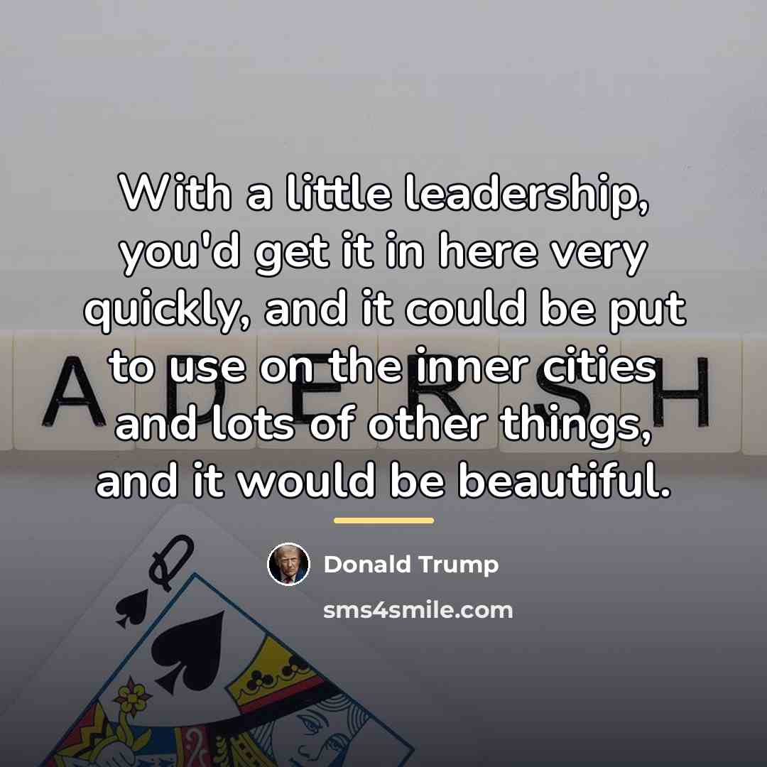 “With a little leadership, you'd get it in here very…” quote by Donald Trump