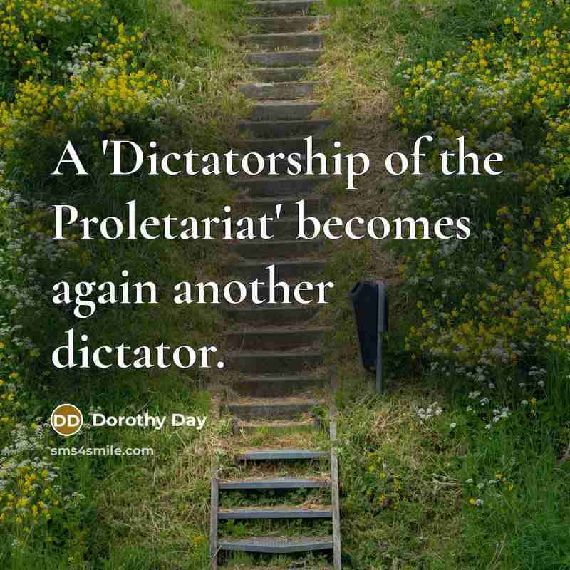 “A 'Dictatorship of the Proletariat' becomes again another dictator.…” quote by Dorothy Day