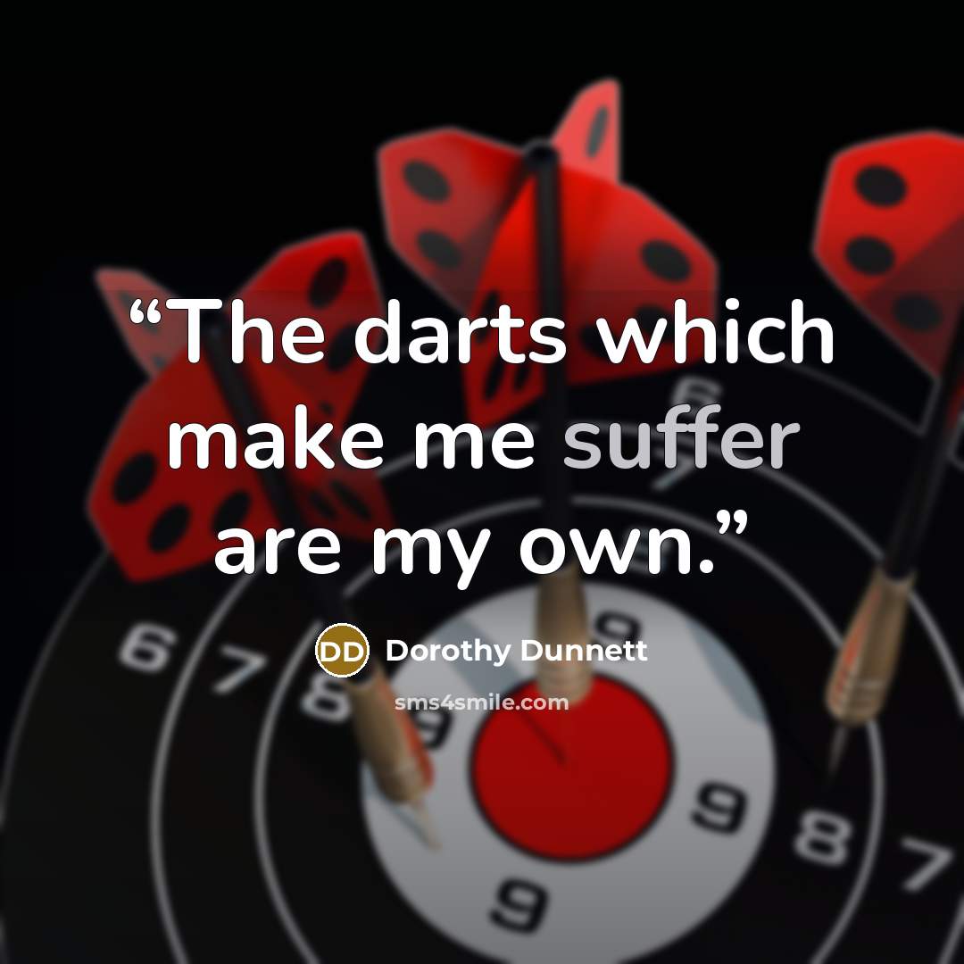 “The darts which make me suffer are my own.” quote by Dorothy Dunnett