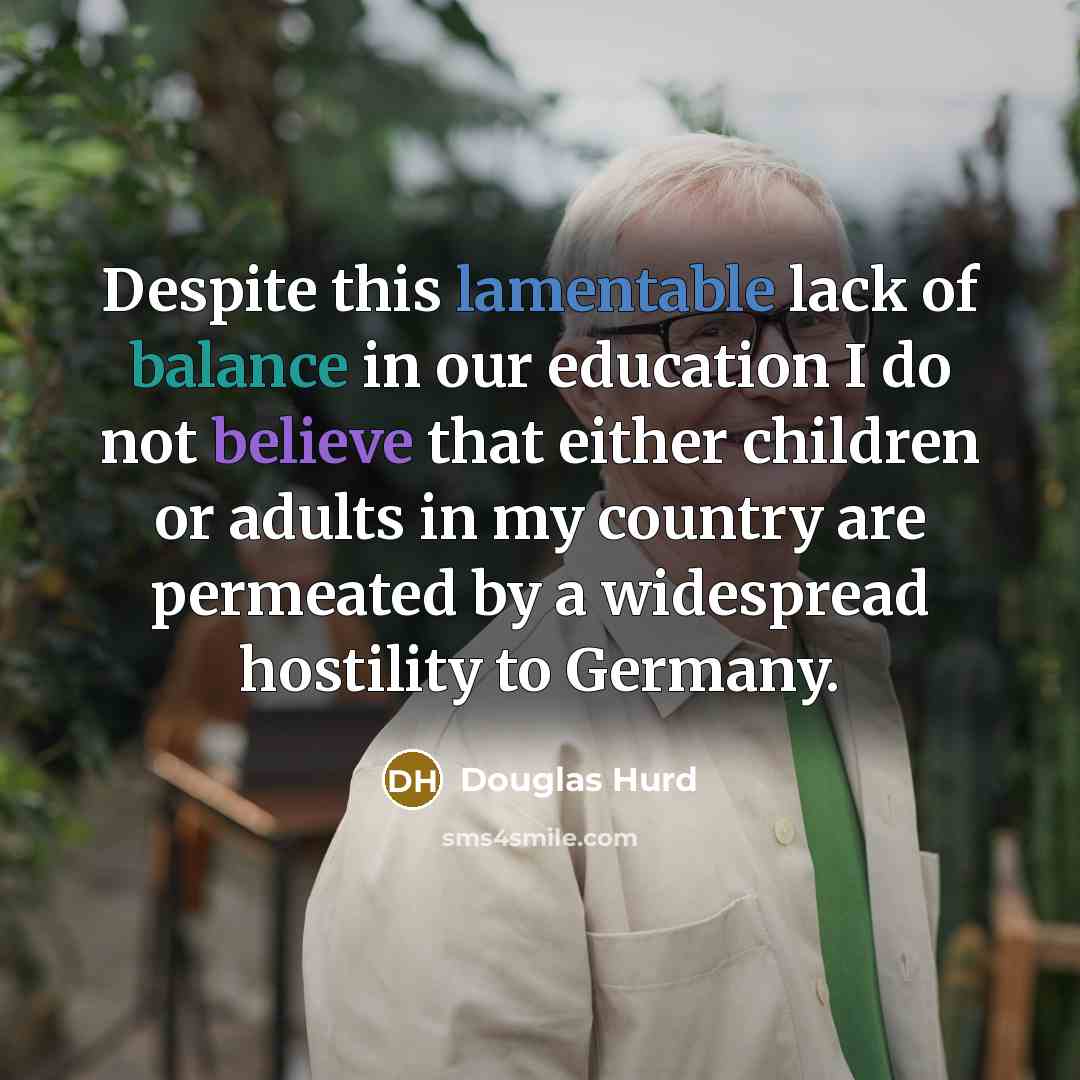 “Despite this lamentable lack of balance in our education I…” quote by Douglas Hurd