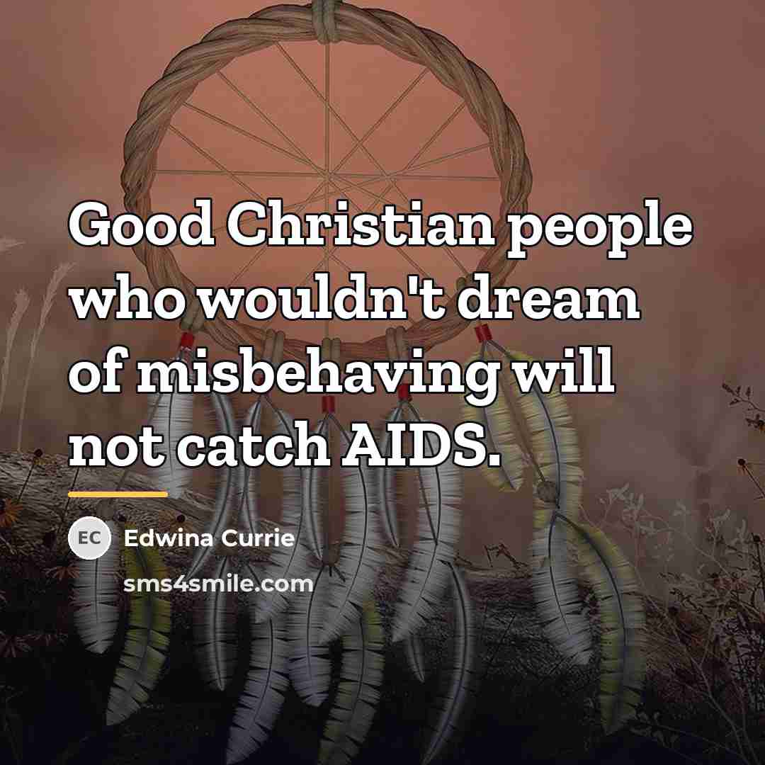 “Good Christian people who wouldn't dream of misbehaving will not…” quote by Edwina Currie