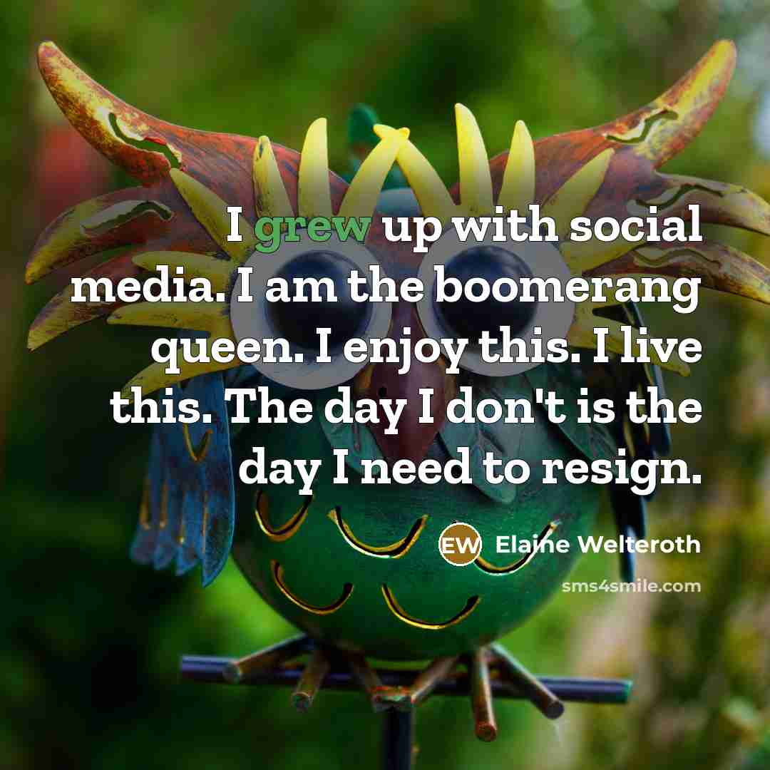 “I grew up with social media. I am the boomerang queen. I enjoy this. I live this. The day I don't is the day I need to resign.” quote by Elaine Welteroth