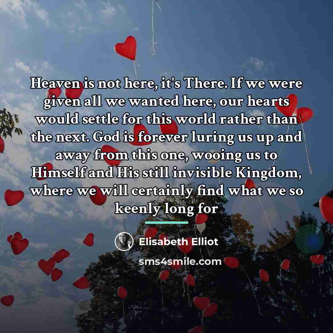 “Heaven is not here, it's There. If we were given…” quote by Elisabeth Elliot