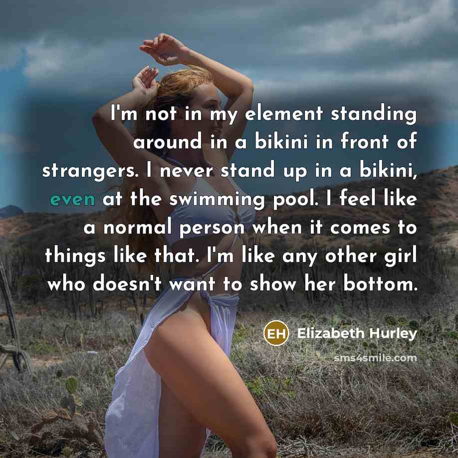 “I'm not in my element standing around in a bikini…” quote by Elizabeth Hurley