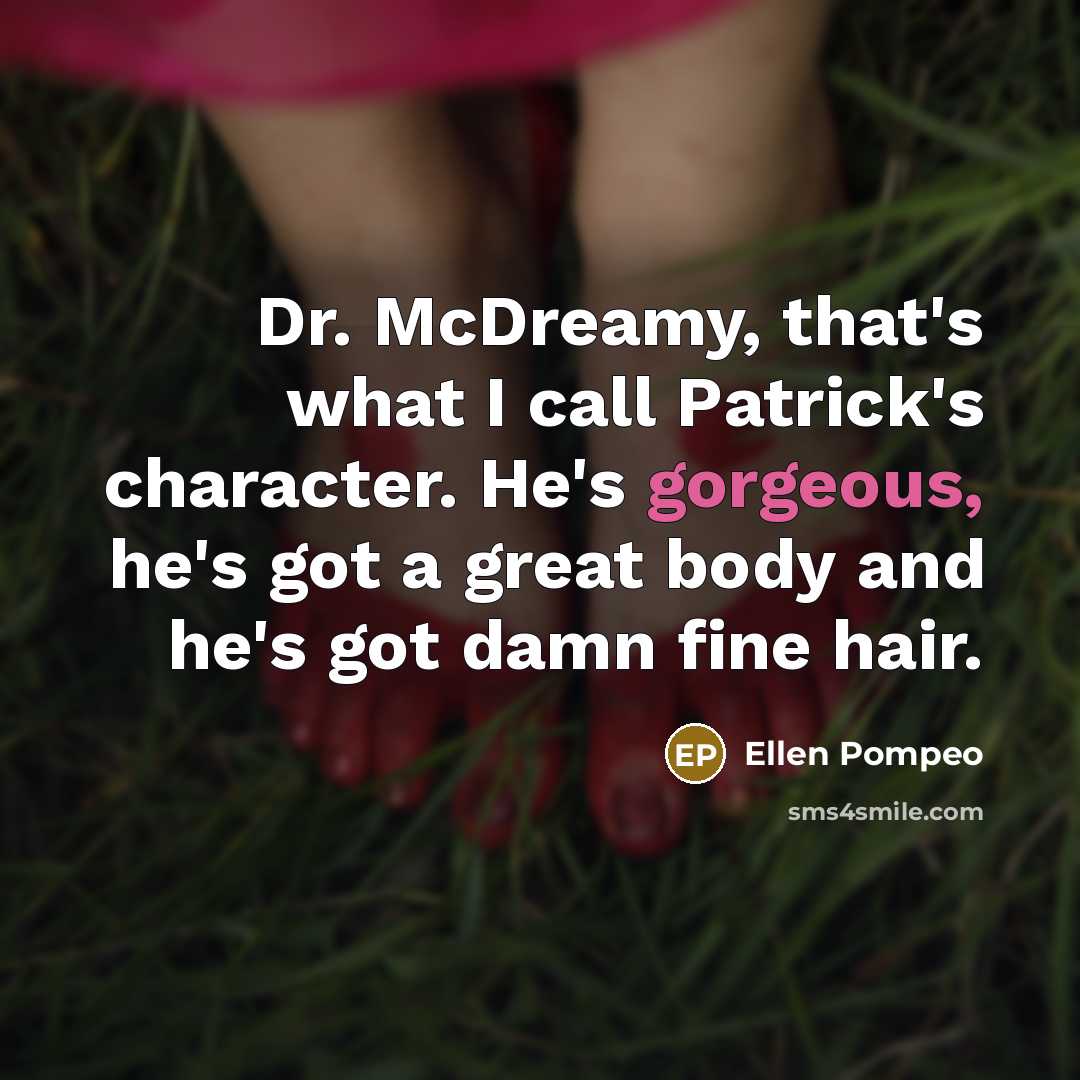 “Dr. McDreamy, that's what I call Patrick's character. He's gorgeous,…” quote by Ellen Pompeo