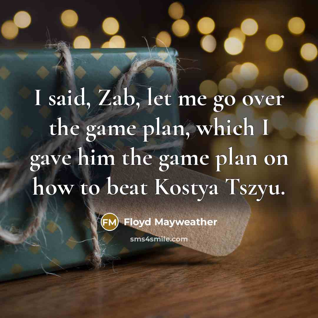 “I said, Zab, let me go over the game plan,…” quote by Floyd Mayweather