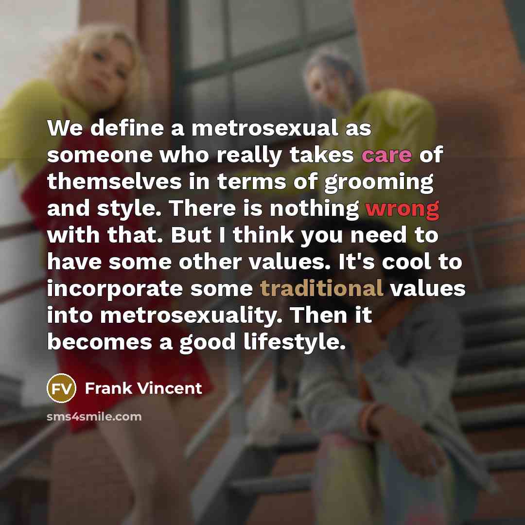 “We define a metrosexual as someone who really takes care…” quote by Frank Vincent