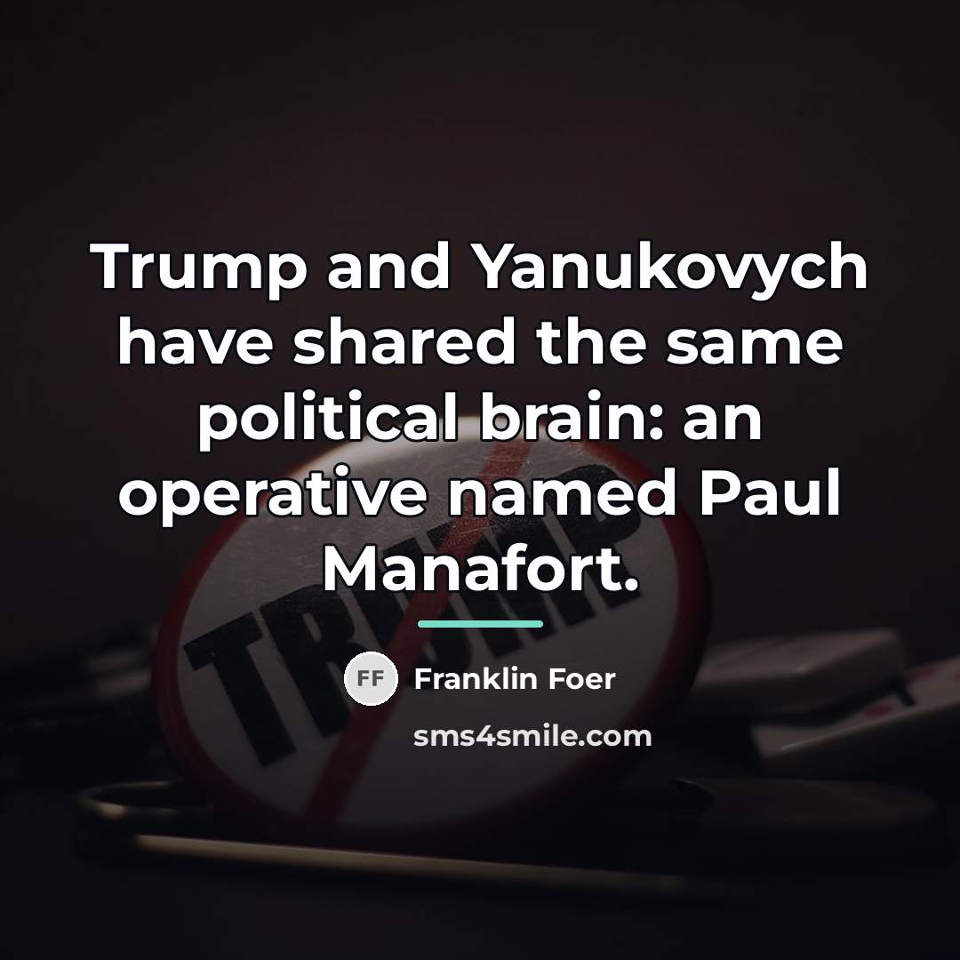 “Trump and Yanukovych have shared the same political brain: an…” quote by Franklin Foer