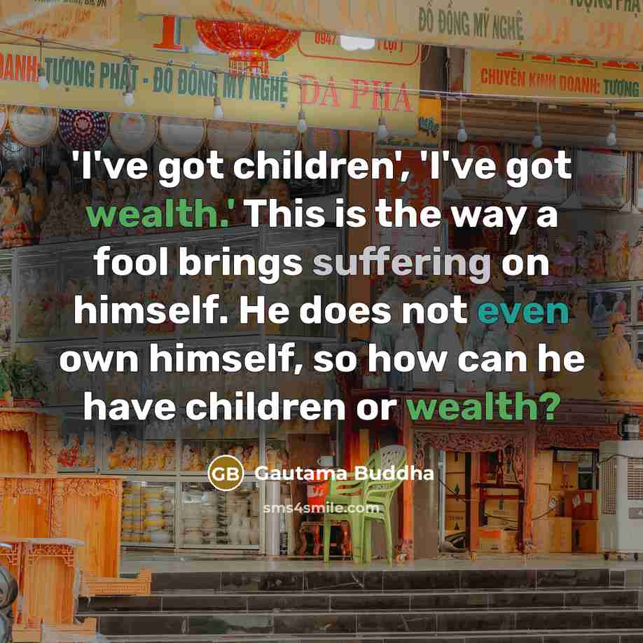“'I've got children', 'I've got wealth.' This is the way…” quote by Gautama Buddha